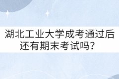 湖北工業(yè)大學(xué)成考通過后還有期末考試嗎？