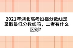 2021年湖北高考投檔分?jǐn)?shù)線是錄取最低分?jǐn)?shù)線嗎，二者有什么區(qū)別？