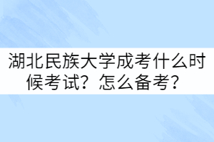 湖北民族大學成考什么時候考試？怎么備考？