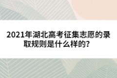 2021年湖北高考征集志愿的錄取規(guī)則是什么樣的？