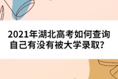 2021年湖北高考如何查詢自己有沒有被大學(xué)錄取？