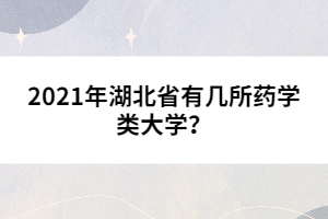 2021年湖北省有幾所藥學(xué)類(lèi)大學(xué)？