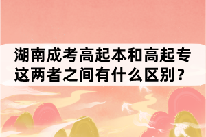 湖南成考高起本和高起專這兩者之間有什么區(qū)別？