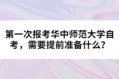 第一次報(bào)考華中師范大學(xué)自考，需要提前準(zhǔn)備什么？