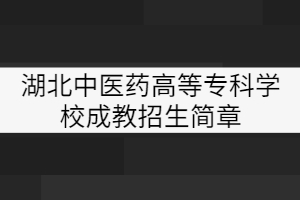 湖北中醫(yī)藥高等?？茖W(xué)校成教招生簡章