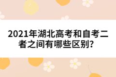 2021年湖北高考和自考二者之間有哪些區(qū)別？