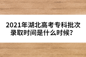 2021年湖北高考??婆武浫r(shí)間是什么時(shí)候?