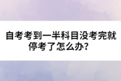 自考考到一半科目沒考完就停考了怎么辦？ 