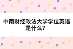 中南財(cái)經(jīng)政法大學(xué)學(xué)位英語(yǔ)是什么？