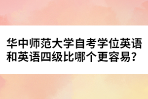 華中師范大學自考學位英語和英語四級比哪個更容易？