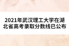2021年武漢理工大學在湖北省高考錄取分數(shù)線已公布