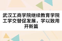 武漢工商學院繼續(xù)教育學院工學交替促發(fā)展，學以致用開新篇