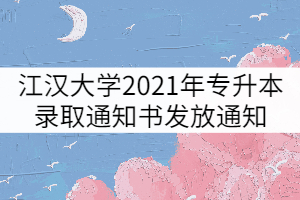江漢大學(xué)2021年專升本新生錄取通知書(shū)發(fā)放通知