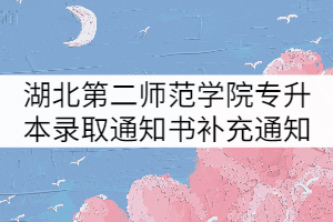 湖北第二師范學(xué)院2021年專升本新生錄取通知書(shū)發(fā)放補(bǔ)充通知