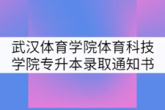 2021年武漢體育學院體育科技學院專升本錄取通知書寄發(fā)通知