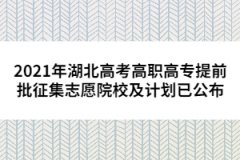 2021年湖北高考高職高專提前批征集志愿院校及計劃已公布