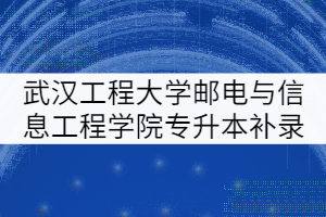 武漢工程大學(xué)郵電與信息工程學(xué)院2021年專(zhuān)升本補(bǔ)錄通知