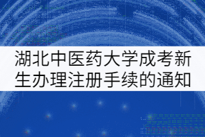 湖北中醫(yī)藥大學(xué)成考新生辦理注冊手續(xù)的通知
