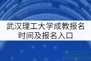 武漢理工大學(xué)成考報名時間及報名入口