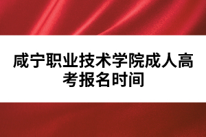咸寧職業(yè)技術(shù)學院成人高考報名時間