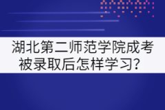 湖北第二師范學(xué)院成考被錄取后怎樣學(xué)習(xí)？