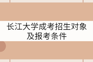 長江大學成考招生對象及報考條件