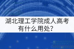 湖北理工學(xué)院成人高考有什么用處？