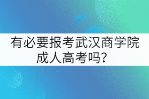 有必要報(bào)考武漢商學(xué)院成人高考嗎？