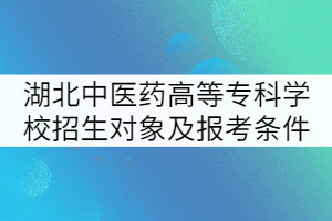 湖北中醫(yī)藥高等專科學校招生對象及報考條件