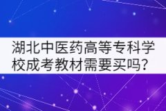 湖北中醫(yī)藥高等?？茖W校成考教材需要買嗎？