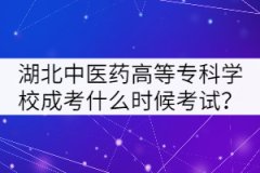 湖北中醫(yī)藥高等?？茖W校成考什么時候考試？