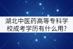 湖北中醫(yī)藥高等專科學校成考學歷有什么用?