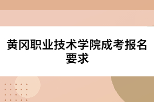 黃岡職業(yè)技術(shù)學(xué)院成考報名要求