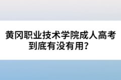 黃岡職業(yè)技術(shù)學(xué)院成人高考到底有沒有用？
