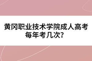 黃岡職業(yè)技術(shù)學(xué)院成人高考每年考幾次？