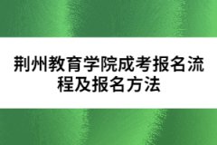 荊州教育學(xué)院成考報(bào)名流程及報(bào)名方法