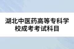 湖北中醫(yī)藥高等?？茖W校成考考試科目