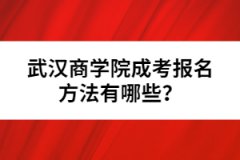 武漢商學院成考報名方法有哪些？