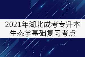 2021年湖北成考專升本生態(tài)學(xué)基礎(chǔ)復(fù)習(xí)考點(diǎn):生物與環(huán)境