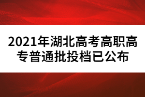 2021年湖北高考高職高專(zhuān)普通批投檔已公布