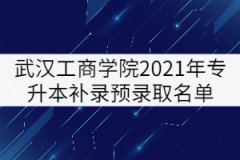 武漢工商學院2021年普通專升本補錄預錄取名單公示