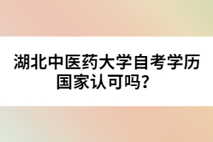 湖北中醫(yī)藥大學(xué)自考學(xué)歷國家認(rèn)可嗎？