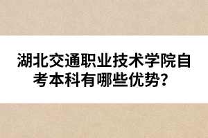 湖北交通職業(yè)技術(shù)學(xué)院自考本科有哪些優(yōu)勢？