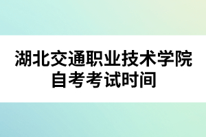 湖北交通職業(yè)技術(shù)學(xué)院自考考試時(shí)間