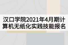 漢口學(xué)院2021年4月期計算機無紙化實踐技能報名的通知