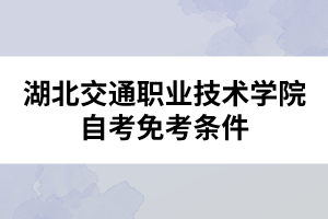 湖北交通職業(yè)技術(shù)學(xué)院自考免考條件