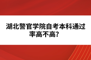 湖北警官學(xué)院自考本科通過率高不高？