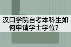 漢口學(xué)院自考本科生如何申請(qǐng)學(xué)士學(xué)位？