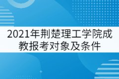 2021年荊楚理工學院成教報考對象及條件有哪些？