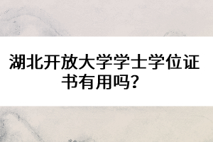 湖北開放大學(xué)學(xué)士學(xué)位證書有用嗎？